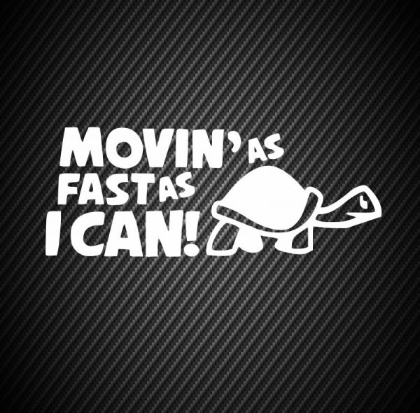 Movin as fast as i can