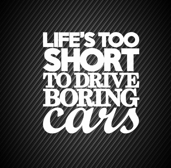 Lif`s too short to drive boring cars