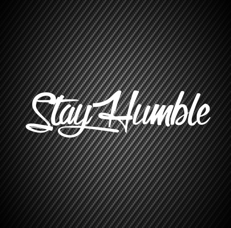 Stay Humble.