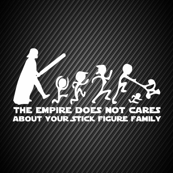 Star wars The empire does not cares about your stick figure family
