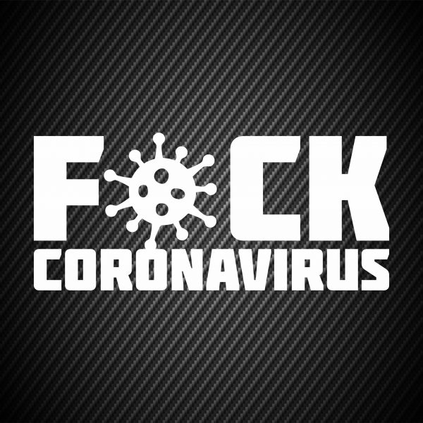 Coronavirus – F**k Coronavirus